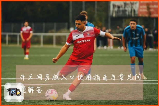 开云网页版入口使用指南与常见问题解答