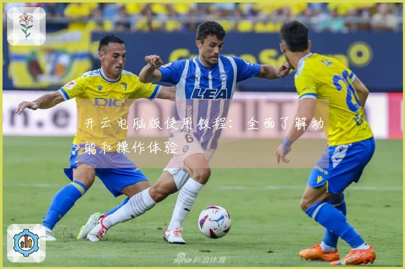 开云电脑版使用教程：全面了解功能和操作体验