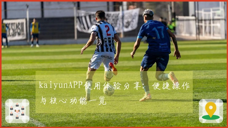 kaiyunAPP使用体验分享：便捷操作与核心功能一览